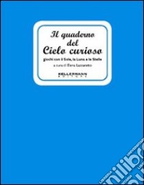 Il quaderno del cielo curioso. Giochi con il sole, la luna e le stelle libro di Lazzaretto Elena