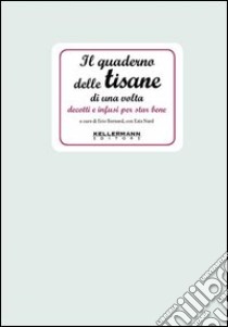 Il quaderno delle tisane di una volta. Decotti e infusi per star bene libro di Bernard Erio; Nard Ezia