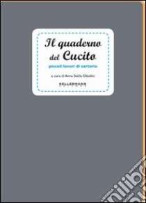 Il quaderno del cucito. Piccoli lavori di sartoria. Ediz. illustrata libro di Ottolini Annastella