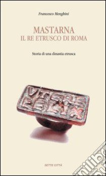 Mastarna, il re etrusco di Roma libro di Menghini Francesco