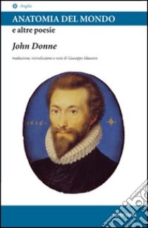 Anatomia del mondo e altre poesie. Testo inglese a fronte libro di Donne John; Massara G. (cur.)