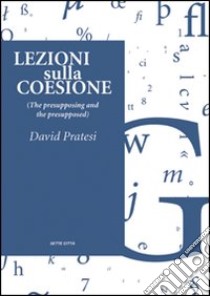 Lezioni sulla coesione (the presupposing and the presupposed) libro di Pratesi David
