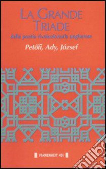 La grande triade della poesia rivoluzionaria ungherese libro di Petöfi Sándor; Ady Endre; József Attila