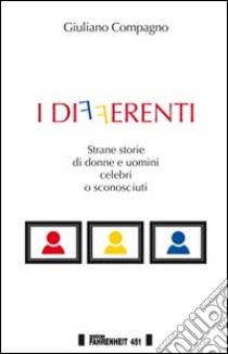 I differenti. Strane storie di donne e uomini celebri o sconosciuti libro di Compagno Giuliano