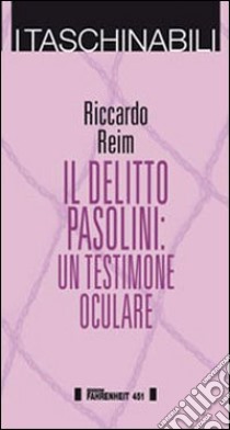 Il delitto Pasolini. Un testimone oculare libro di Reim Riccardo