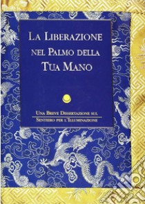 La liberazione nel palmo della tua mano. Una breve dissertazione sul sentiero per l'illuminazione libro di Pabonka Rimpoce; Catalano L. E. (cur.)