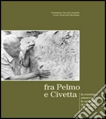 Fra Pelmo e Civetta: la montagna attraverso lo sguardo di Giovanni Angelini. Ediz. italiana e inglese libro di Angelini Anna; Celi Luca