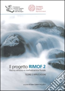 Il progetto RIMOF 2. Rischio idraulico e morfodinamica fluviale libro di Cason Angelini E. (cur.)