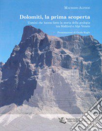 Dolomiti, la prima scoperta. Uomini che hanno fatto la storia della geologia tra Sudtirol e Alpi Venete libro di Alfieri Maurizio