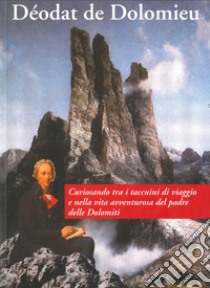 Déodat de Dolomieu. Curiosando tra i taccuini di viaggio e nella vita avventurosa del padre delle Dolomiti libro di Zanzi Luigi; Rizzi Enrico; Roghi Guido