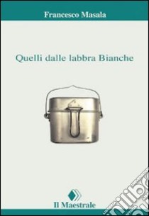 Quelli dalle labbra bianche libro di Masala Francesco