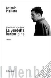 Il banditismo in Sardegna. La vendetta barbaricina come ordinamento giuridico libro di Pigliaru Antonio; Porcu G. (cur.)