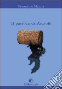 Il parroco di Arasolè libro di Masala Francesco