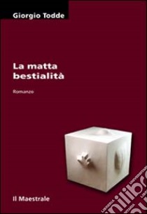 La matta bestialità libro di Todde Giorgio