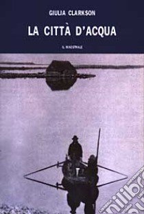 La città d'acqua libro di Clarkson Giulia