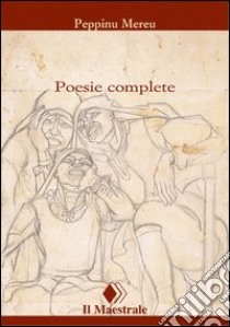 Poesie complete. Testo sardo a fronte libro di Mereu Peppino; Porcu G. (cur.)