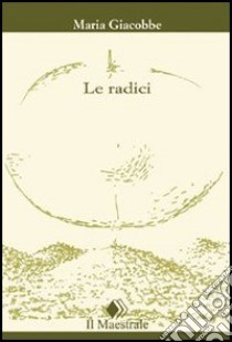 Le radici libro di Giacobbe Maria