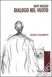 Dialogo nel vuoto. Beckett e Giacometti libro di Megged Matti