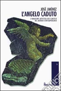 L'angelo caduto. L'immagine artistica dell'angelo nel mondo contemporaneo libro di Jiménez José