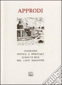 Approdi. Itinerario poetico e spirituale lungo le rive del lago Maggiore (con testi di Rosmini, Fogazzaro, Rebora, Chiara, Sereni, Turoldo e incisioni d'epoca) libro di Zaccheo Germano