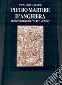 L'umanista aronese Pietro Martire d'Anghiera, primo storico del «Nuovo mondo» libro di Cicala R. (cur.); Stoppa A. L. (cur.)