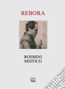 Rosmini mistico. Ediz. illustrata libro di Rebora Clemente; Bessero Belti R. (cur.)