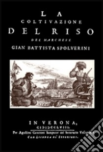 La coltivazione del riso (rist. anast. 1758) libro di Spolverini Giambattista