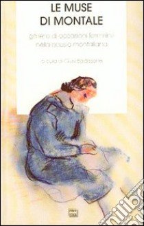 Le muse di Montale. Galleria di occasioni femminili nella poesia montaliana. Con antologia libro di Baldissone G. (cur.)