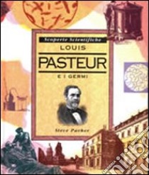 Louis Pasteur e i batteri libro di Parker Steve