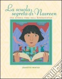 La scuola segreta di Nasreen. Ediz. illustrata libro di Winter Jeanette