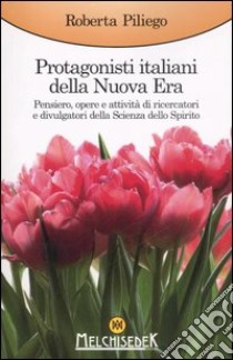 Protagonisti italiani della Nuova Era. Pensiero, opere e attività di ricercatori e divulgatori della Scienza dello Spirito libro di Piliego Roberta