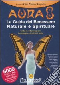 Aura 8. La guida del benessere naturale e spirituale. Tutte le informazioni. Antologia e indirizzi web. Ediz. illustrata libro di Bragadin G. M. (cur.)