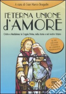 L'eterna unione d'amore. Cristo e Maddalena: la coppia divina nella storia e nel nostro futuro. Con DVD libro di Bragadin G. M. (cur.)