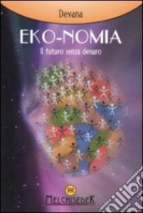 Eko-nomia. Un mondo possibile senza denaro libro di Devana