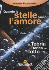 Quando le stelle fanno l'amore. La teoria eterica del tutto libro di Proclamato Michele