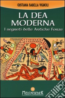 La dea moderna. I segreti delle antiche forze libro di Vignoli Cristiana Isabella