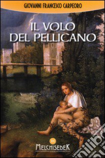 Il volo del pellicano libro di Carpeoro Giovanni Francesco