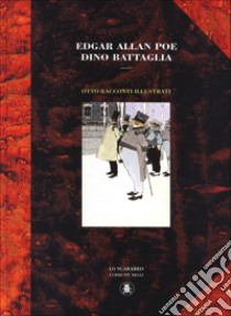 Edgar Allan Poe e Dino Battaglia. Otto racconti inediti libro di Battaglia Dino