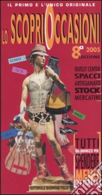 Lo scoprioccasioni 2005. Tutti gli indirizzi per spendere meno in Italia libro di Van Meurs Theodora