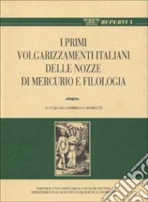 Per una storia della fortuna postmedievale di Marziano Capella: i primi volgarizzamenti italiani delle «Nozze di Mercurio» e «Filologia» libro di Moretti G. (cur.)