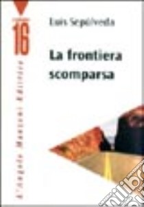 La frontiera scomparsa libro di Sepúlveda Luis