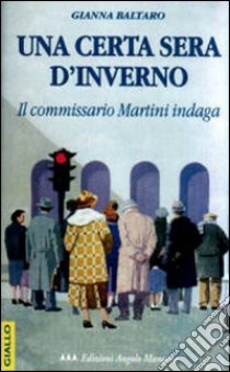 Una certa sera d'inverno. Il commissario Martini indaga libro di Baltaro Gianna