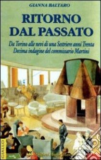 Ritorno dal passato. Da Torino alle nevi di Sestrière anni '30. Decima indagine del commissario Martini libro di Baltaro Gianna