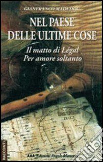 Nel paese delle ultime cose. Il matto di Legàl-Per amore soltanto libro di Madeddu Gianfranco