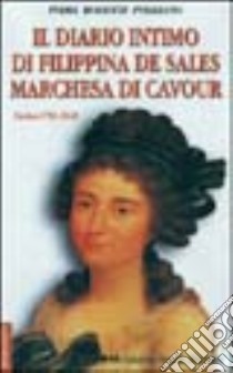 Il diario intimo di Filippina De Sales marchesa di Cavour (Torino, 1781-1848) libro di Rossotti Pogliano Piera