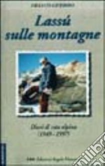 Lassù sulle montagne. Diari di vita alpina (1949-1997) libro di Gheddo Franco