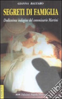 Segreti di famiglia. Le indagini del commissario Martini libro di Baltaro Gianna