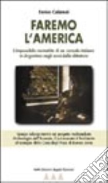 Faremo l'America. L'impossibile normalità di un console italiano in Argentina negli anni della dittatura libro di Calamai Enrico