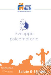 Sviluppo psicomotorio. Salute 0-36 mesi libro di Family Health (cur.)