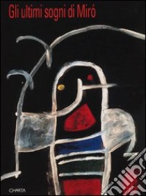 Gli ultimi sogni di Miró. Catalogo della mostra (Prato, Centro per l'arte contemporanea Luigi Pecci, 1994; Udine, 11 novembre 1994-15 gennaio 1995) libro di Panicelli Ida; Rico Lacasa Pablo J.; Miró Joan